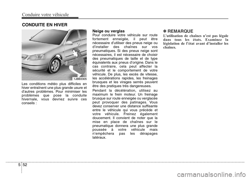 Hyundai Accent 2014  Manuel du propriétaire (in French) Conduire votre véhicule
52 5
Les conditions météo plus difficiles en
hiver entraînent une plus grande usure et
d’autres problèmes. Pour minimiser les
problèmes que pose la conduite
hivernale, 
