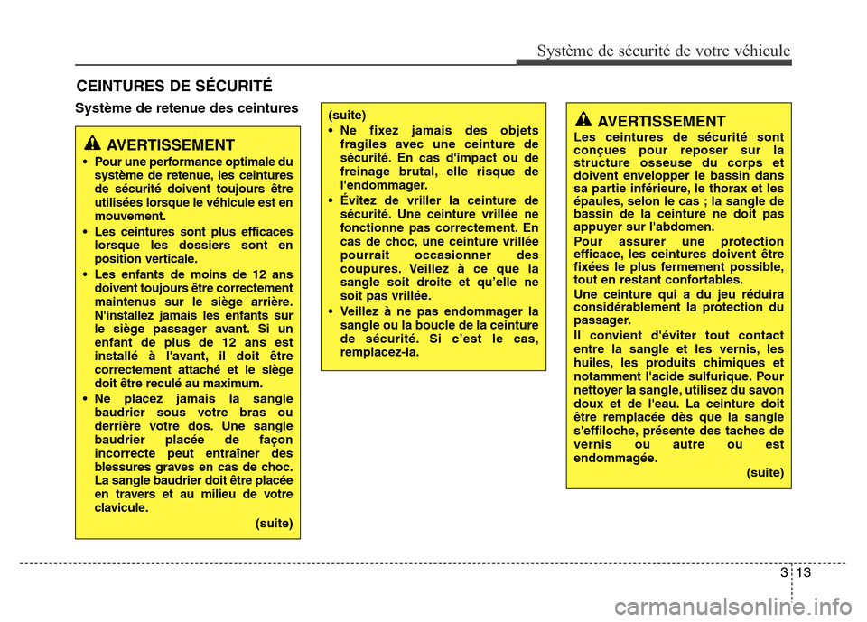 Hyundai Accent 2014  Manuel du propriétaire (in French) 313
Système de sécurité de votre véhicule 
Système de retenue des ceintures
CEINTURES DE SÉCURITÉ
AVERTISSEMENT
• Pour une performance optimale du
système de retenue, les ceintures
de sécur