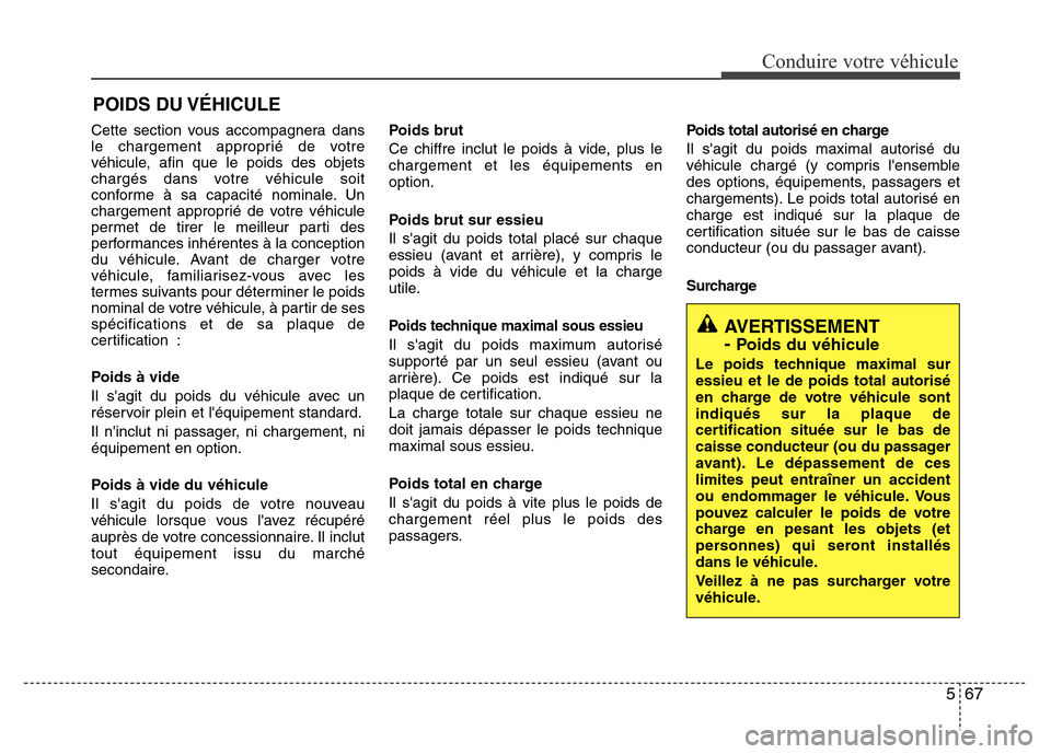Hyundai Accent 2014  Manuel du propriétaire (in French) 567
Conduire votre véhicule
Cette section vous accompagnera dans
le chargement approprié de votre
véhicule, afin que le poids des objets
chargés dans votre véhicule soit
conforme à sa capacité 