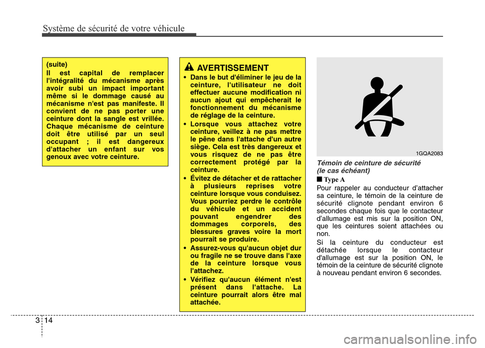 Hyundai Accent 2014  Manuel du propriétaire (in French) Système de sécurité de votre véhicule 
14 3
Témoin de ceinture de sécurité 
(le cas échéant) 
■Ty p e  A
Pour rappeler au conducteur d’attacher
sa ceinture, le témoin de la ceinture de
s