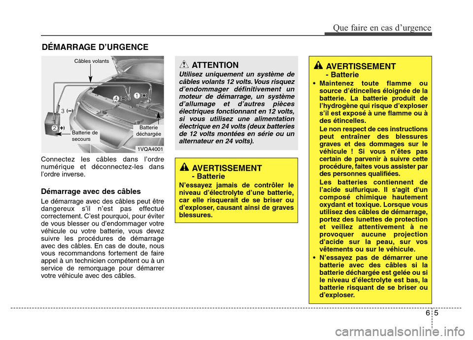 Hyundai Accent 2014  Manuel du propriétaire (in French) 65
Que faire en cas d’urgence
DÉMARRAGE D’URGENCE
Connectez les câbles dans l’ordre
numérique et déconnectez-les dans
l’ordre inverse.
Démarrage avec des câbles
Le démarrage avec des c