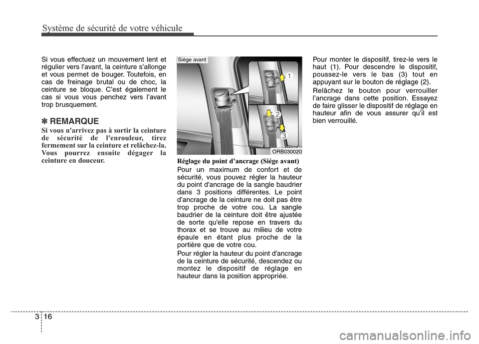 Hyundai Accent 2014  Manuel du propriétaire (in French) Système de sécurité de votre véhicule 
16 3
Si vous effectuez un mouvement lent et
régulier vers l’avant, la ceinture s’allonge
et vous permet de bouger. Toutefois, en
cas de freinage brutal 