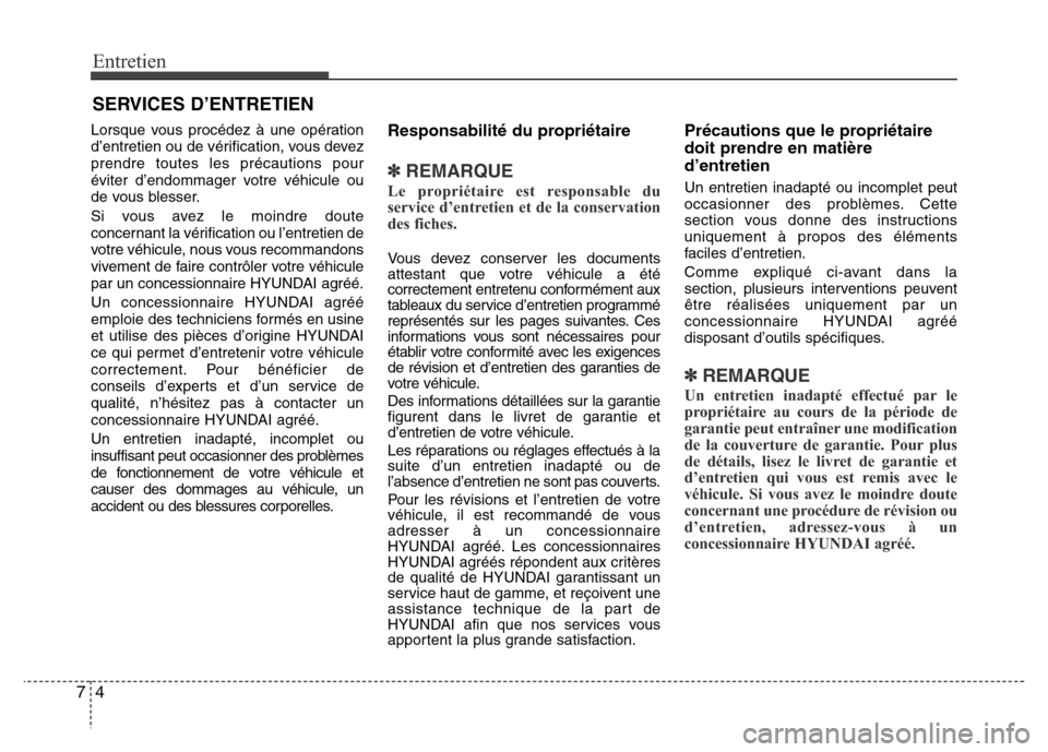 Hyundai Accent 2014  Manuel du propriétaire (in French) Entretien
4 7
SERVICES D’ENTRETIEN
Lorsque vous procédez à une opération
d’entretien ou de vérification, vous devez
prendre toutes les précautions pour
éviter d’endommager votre véhicule 