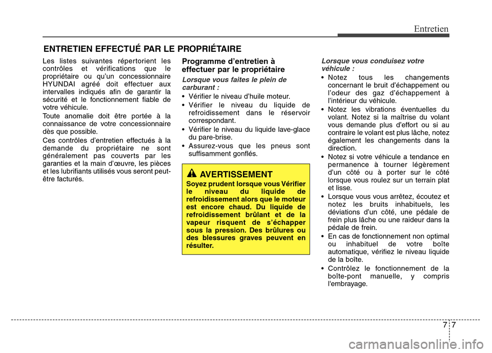 Hyundai Accent 2014  Manuel du propriétaire (in French) 77
Entretien
ENTRETIEN EFFECTUÉ PAR LE PROPRIÉTAIRE
Les listes suivantes répertorient les
contrôles et vérifications que le
propriétaire ou qu’un concessionnaire
HYUNDAI agréé doit effectuer