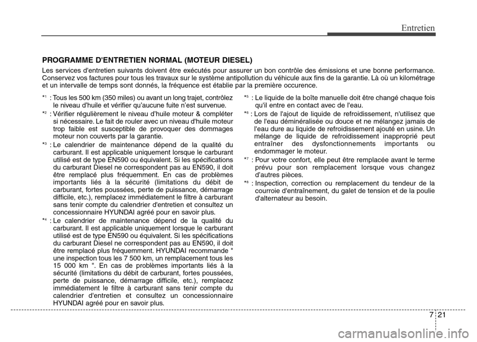 Hyundai Accent 2014  Manuel du propriétaire (in French) 721
Entretien
PROGRAMME DENTRETIEN NORMAL (MOTEUR DIESEL)
Les services dentretien suivants doivent être exécutés pour assurer un bon contrôle des émissions et une bonne performance.
Conservez v