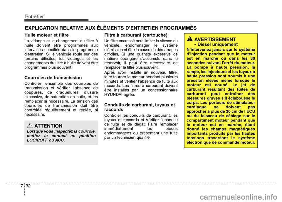 Hyundai Accent 2014 Manuel du propriétaire (in French) Entretien
32 7
EXPLICATION RELATIVE AUX ÉLÉMENTS D’ENTRETIEN PROGRAMMÉS
Huile moteur et filtre
La vidange et le changement du filtre Ã
huile doivent être programmés aux
intervalles spécifiés Hyundai Accent 2014 Manuel du propriétaire (in French) Entretien
32 7
EXPLICATION RELATIVE AUX ÉLÉMENTS D’ENTRETIEN PROGRAMMÉS
Huile moteur et filtre
La vidange et le changement du filtre Ã
huile doivent être programmés aux
intervalles spécifiés