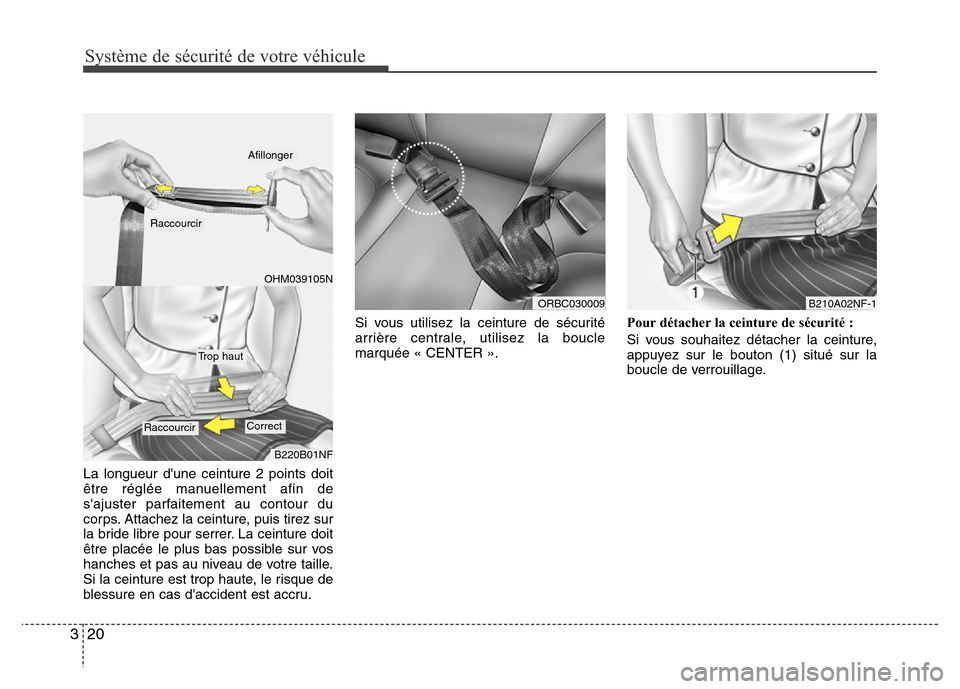 Hyundai Accent 2014  Manuel du propriétaire (in French) Système de sécurité de votre véhicule 
20 3
La longueur dune ceinture 2 points doit
être réglée manuellement afin de
sajuster parfaitement au contour du
corps. Attachez la ceinture, puis tire
