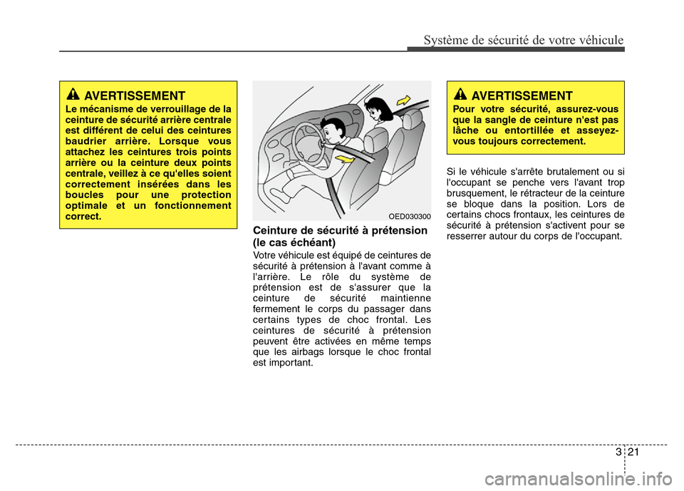 Hyundai Accent 2014  Manuel du propriétaire (in French) 321
Système de sécurité de votre véhicule 
Ceinture de sécurité à prétension
(le cas échéant)
Votre véhicule est équipé de ceintures de
sécurité à prétension à lavant comme à
larr