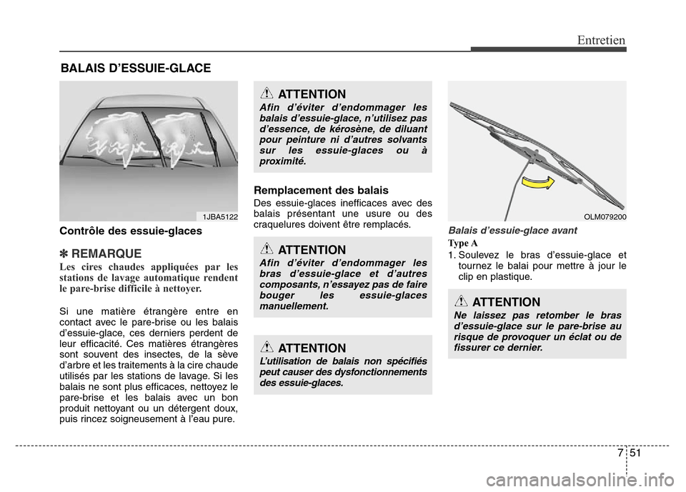 Hyundai Accent 2014  Manuel du propriétaire (in French) 751
Entretien
BALAIS D’ESSUIE-GLACE
Contrôle des essuie-glaces
✽REMARQUE
Les cires chaudes appliquées par les
stations de lavage automatique rendent
le pare-brise difficile à nettoyer.    
Si u