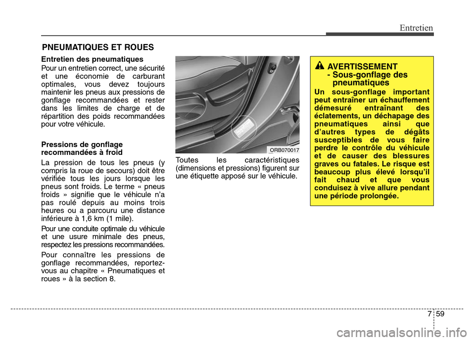 Hyundai Accent 2014  Manuel du propriétaire (in French) 759
Entretien
PNEUMATIQUES ET ROUES
Entretien des pneumatiques
Pour un entretien correct, une sécurité
et une économie de carburant
optimales, vous devez toujours
maintenir les pneus aux pressions 