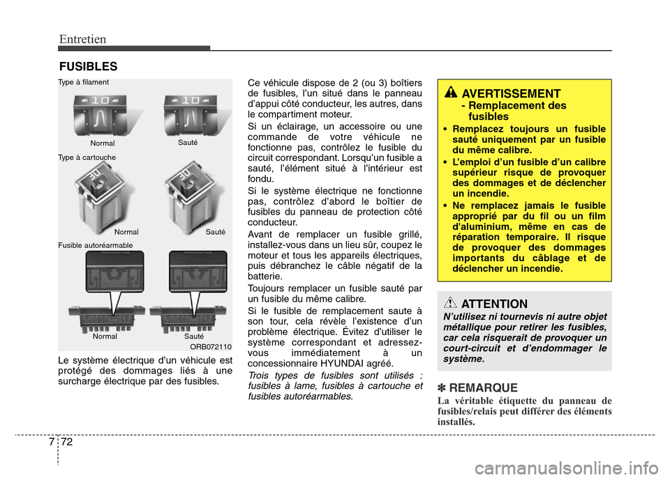 Hyundai Accent 2014 Manuel du propriétaire (in French) Entretien
72 7
FUSIBLES
Le système électrique d’un véhicule est
protégé des dommages liés à une
surcharge électrique par des fusibles.Ce véhicule dispose de 2 (ou 3) boîtiers
de fusibles, Hyundai Accent 2014 Manuel du propriétaire (in French) Entretien
72 7
FUSIBLES
Le système électrique d’un véhicule est
protégé des dommages liés à une
surcharge électrique par des fusibles.Ce véhicule dispose de 2 (ou 3) boîtiers
de fusibles,