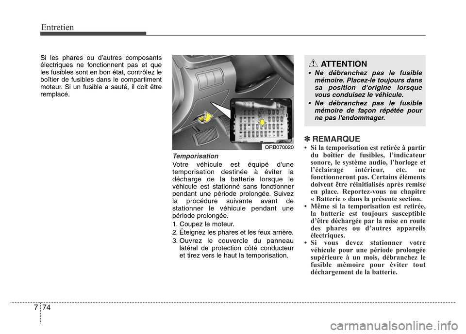 Hyundai Accent 2014 Manuel du propriétaire (in French) Entretien
74 7
Si les phares ou d’autres composants
électriques ne fonctionnent pas et que
les fusibles sont en bon état, contrôlez le
boîtier de fusibles dans le compartiment
moteur. Si un fusi Hyundai Accent 2014 Manuel du propriétaire (in French) Entretien
74 7
Si les phares ou d’autres composants
électriques ne fonctionnent pas et que
les fusibles sont en bon état, contrôlez le
boîtier de fusibles dans le compartiment
moteur. Si un fusi