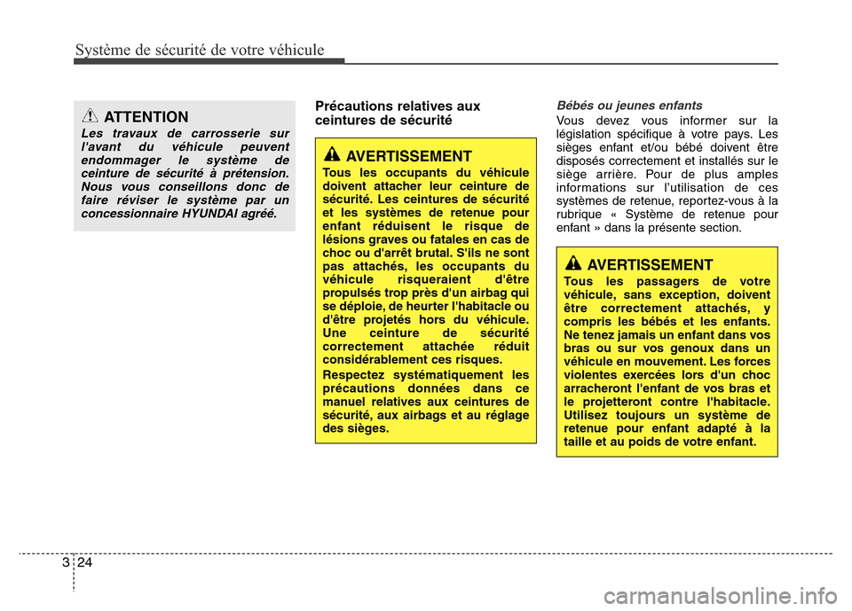 Hyundai Accent 2014  Manuel du propriétaire (in French) Système de sécurité de votre véhicule 
24 3
Précautions relatives aux
ceintures de sécuritéBébés ou jeunes enfants
Vous devez vous informer sur la
législation spécifique à votre pays. Les
