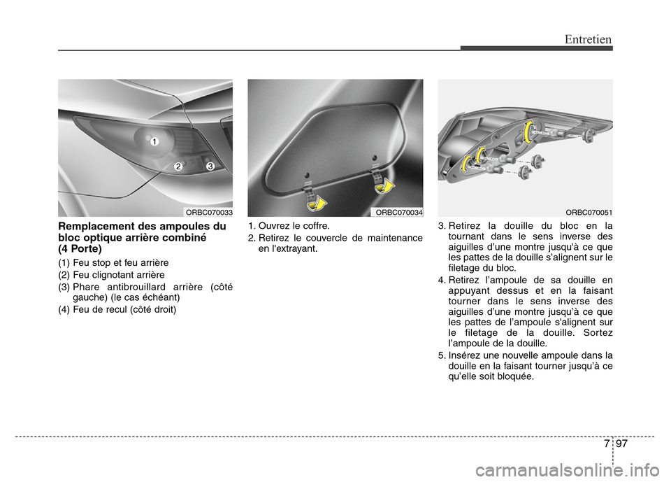 Hyundai Accent 2014  Manuel du propriétaire (in French) 797
Entretien
Remplacement des ampoules du
bloc optique arrière combiné 
(4 Porte)
(1) Feu stop et feu arrière
(2) Feu clignotant arrière
(3) Phare antibrouillard arrière (côté
gauche) (le cas 