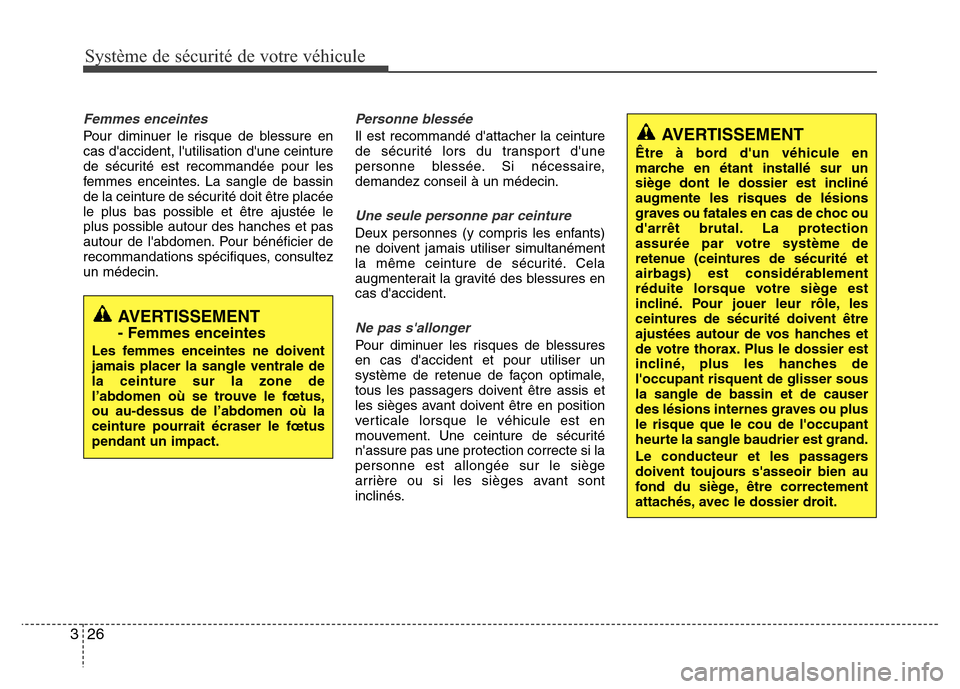 Hyundai Accent 2014  Manuel du propriétaire (in French) Système de sécurité de votre véhicule 
26 3
Femmes enceintes
Pour diminuer le risque de blessure en
cas daccident, lutilisation dune ceinture
de sécurité est recommandée pour les
femmes ence