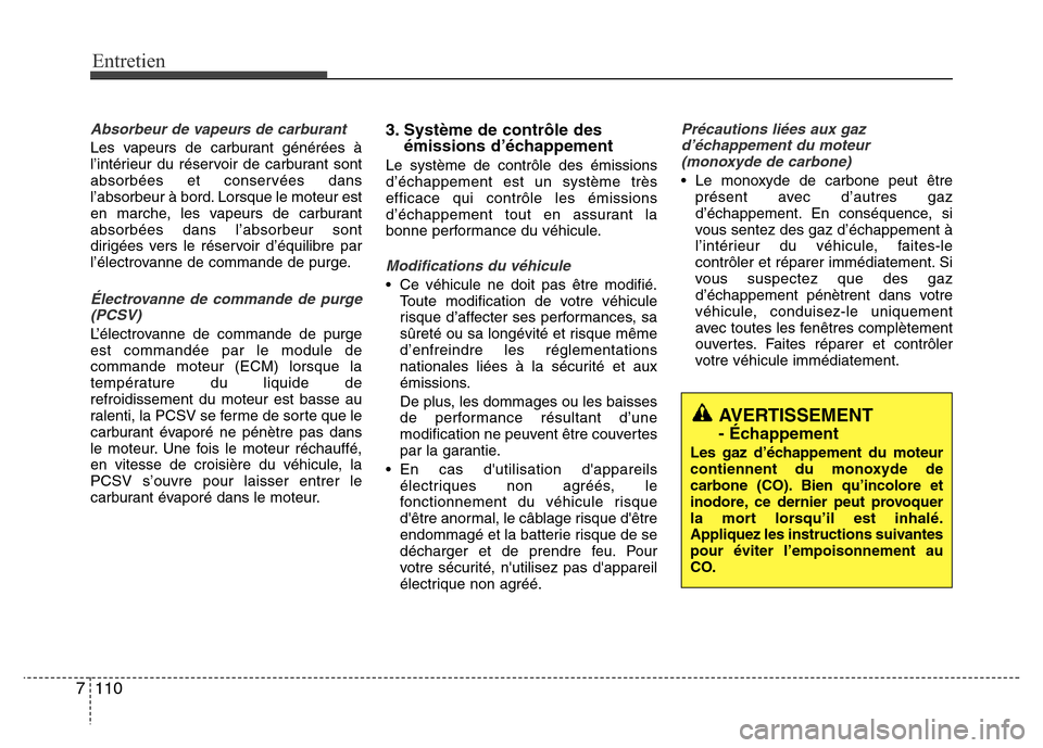 Hyundai Accent 2014  Manuel du propriétaire (in French) Entretien
110 7
Absorbeur de vapeurs de carburant
Les vapeurs de carburant générées à
l’intérieur du réservoir de carburant sont
absorbées et conservées dans
l’absorbeur à bord. Lorsque l