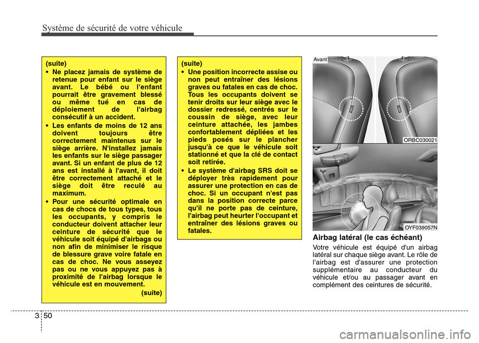 Hyundai Accent 2014  Manuel du propriétaire (in French) Système de sécurité de votre véhicule 
50 3
Airbag latéral (le cas échéant)
Votre véhicule est équipé dun airbag
latéral sur chaque siège avant. Le rôle de
lairbag est dassurer une pro