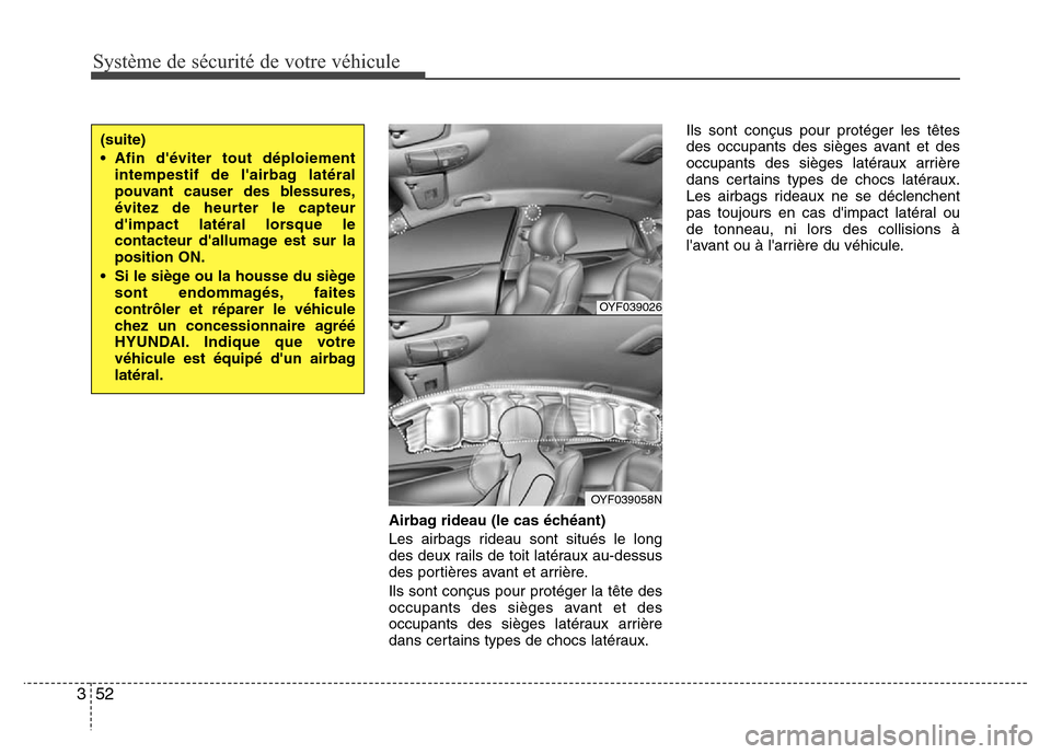 Hyundai Accent 2014  Manuel du propriétaire (in French) Système de sécurité de votre véhicule 
52 3
Airbag rideau (le cas échéant)
Les airbags rideau sont situés le long
des deux rails de toit latéraux au-dessus
des portières avant et arrière.
Il