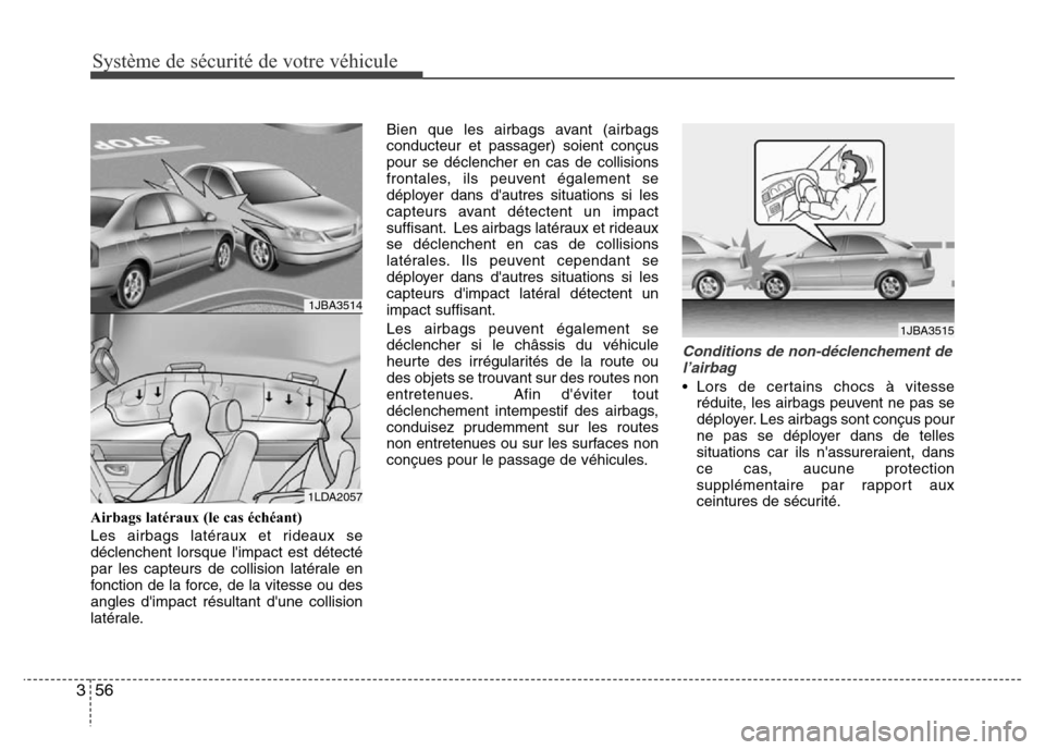 Hyundai Accent 2014  Manuel du propriétaire (in French) Système de sécurité de votre véhicule 
56 3
Airbags latéraux (le cas échéant)
Les airbags latéraux et rideaux se
déclenchent lorsque limpact est détecté
par les capteurs de collision laté