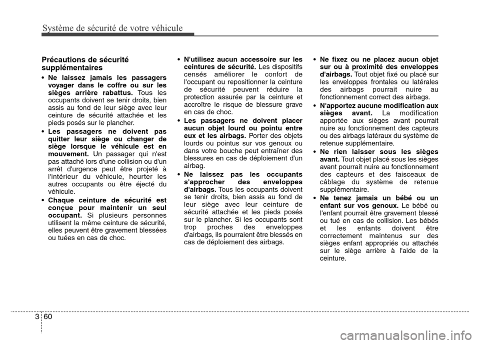Hyundai Accent 2014  Manuel du propriétaire (in French) Système de sécurité de votre véhicule 
60 3
Précautions de sécurité
supplémentaires
• Ne laissez jamais les passagers
voyager dans le coffre ou sur les
sièges arrière rabattus.Tous les
occ