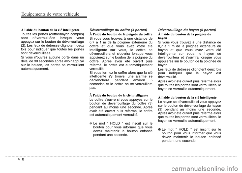 Hyundai Accent 2014 Manuel du propriétaire (in French) Équipements de votre véhicule
8 4
À laide du bouton de la clé intelligente
Toutes les portes (coffre/hayon compris)
sont déverrouillées lorsque vous
appuyez sur le bouton de déverrouillage
(2) Hyundai Accent 2014 Manuel du propriétaire (in French) Équipements de votre véhicule
8 4
À laide du bouton de la clé intelligente
Toutes les portes (coffre/hayon compris)
sont déverrouillées lorsque vous
appuyez sur le bouton de déverrouillage
(2)