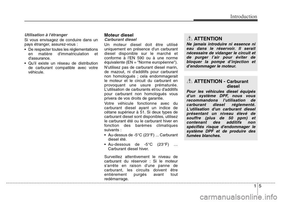 Hyundai Accent 2014  Manuel du propriétaire (in French) 15
Introduction
Utilisation à létranger
Si vous envisagez de conduire dans un
pays étranger, assurez-vous :
• De respecter toutes les réglementations
en matière dimmatriculation et
dassuranc