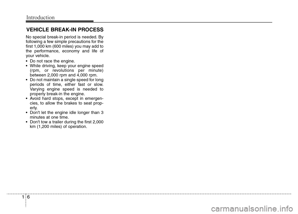 Hyundai Accent 2013 User Guide Introduction
6 1
No special break-in period is needed. By
following a few simple precautions for the
first 1,000 km (600 miles) you may add to
the performance, economy and life of
your vehicle.
• Do Hyundai Accent 2013 User Guide Introduction
6 1
No special break-in period is needed. By
following a few simple precautions for the
first 1,000 km (600 miles) you may add to
the performance, economy and life of
your vehicle.
• Do