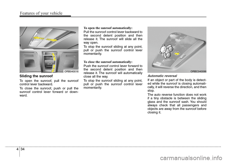 Hyundai Accent 2013  Owners Manual Features of your vehicle
34 4
Sliding the sunroof 
To open the sunroof, pull the sunroof
control lever backward.
To close the sunroof, push or pull the
sunroof control lever forward or down-
ward.To o