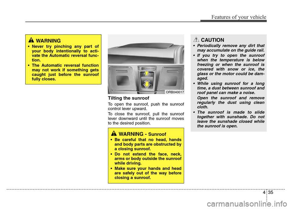 Hyundai Accent 2013  Owners Manual 435
Features of your vehicle
Tilting the sunroof  
To open the sunroof, push the sunroof
control lever upward.
To close the sunroof, pull the sunroof
lever downward until the sunroof moves
to the desi