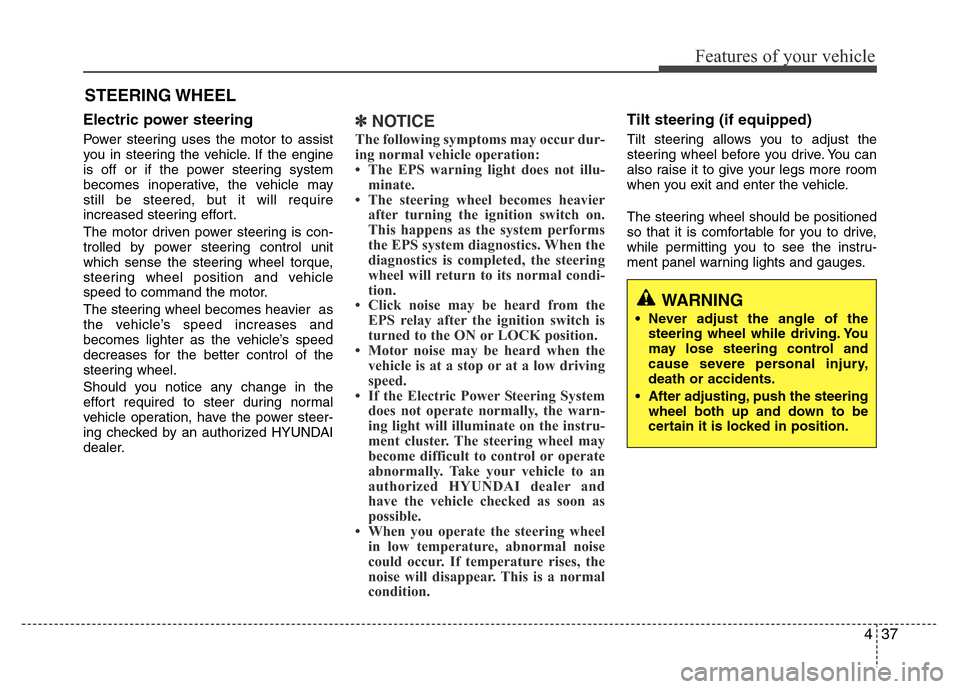 Hyundai Accent 2013  Owners Manual 437
Features of your vehicle
Electric power steering 
Power steering uses the motor to assist
you in steering the vehicle. If the engine
is off or if the power steering system
becomes inoperative, the