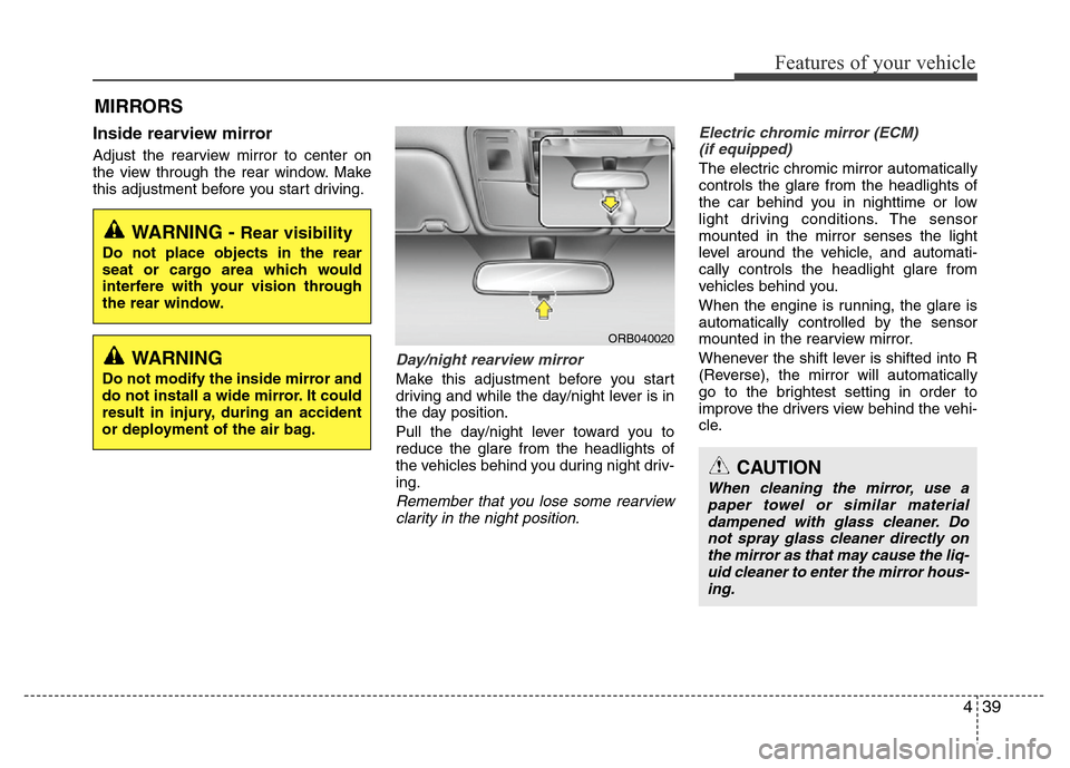 Hyundai Accent 2013  Owners Manual 439
Features of your vehicle
Inside rearview mirror
Adjust the rearview mirror to center on
the view through the rear window. Make
this adjustment before you start driving.
Day/night rearview mirror 

