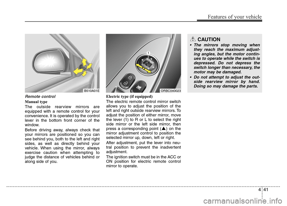 Hyundai Accent 2013  Owners Manual 441
Features of your vehicle
Remote control
Manual type
The outside rearview mirrors are
equipped with a remote control for your
convenience. It is operated by the control
lever in the bottom front co