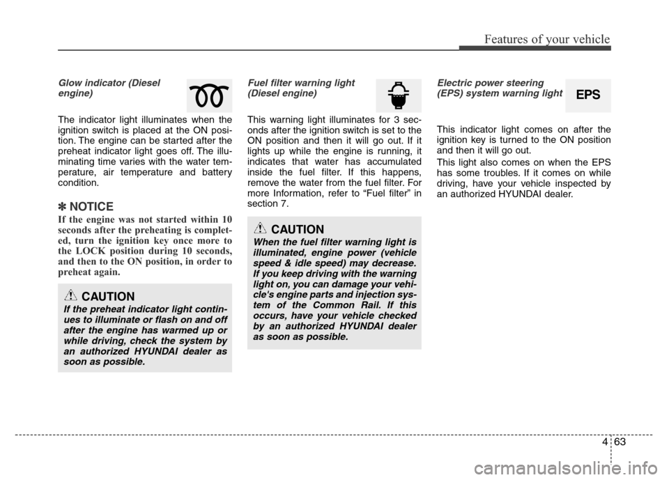 Hyundai Accent 2013  Owners Manual 463
Features of your vehicle
Glow indicator (Diesel
engine)
The indicator light illuminates when the
ignition switch is placed at the ON posi-
tion. The engine can be started after the
preheat indicat