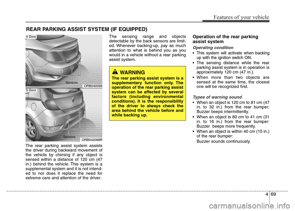 Hyundai Accent 2013  Owners Manual 469
Features of your vehicle
The rear parking assist system assists
the driver during backward movement of
the vehicle by chiming if any object is
sensed within a distance of 120 cm (47
in.) behind th