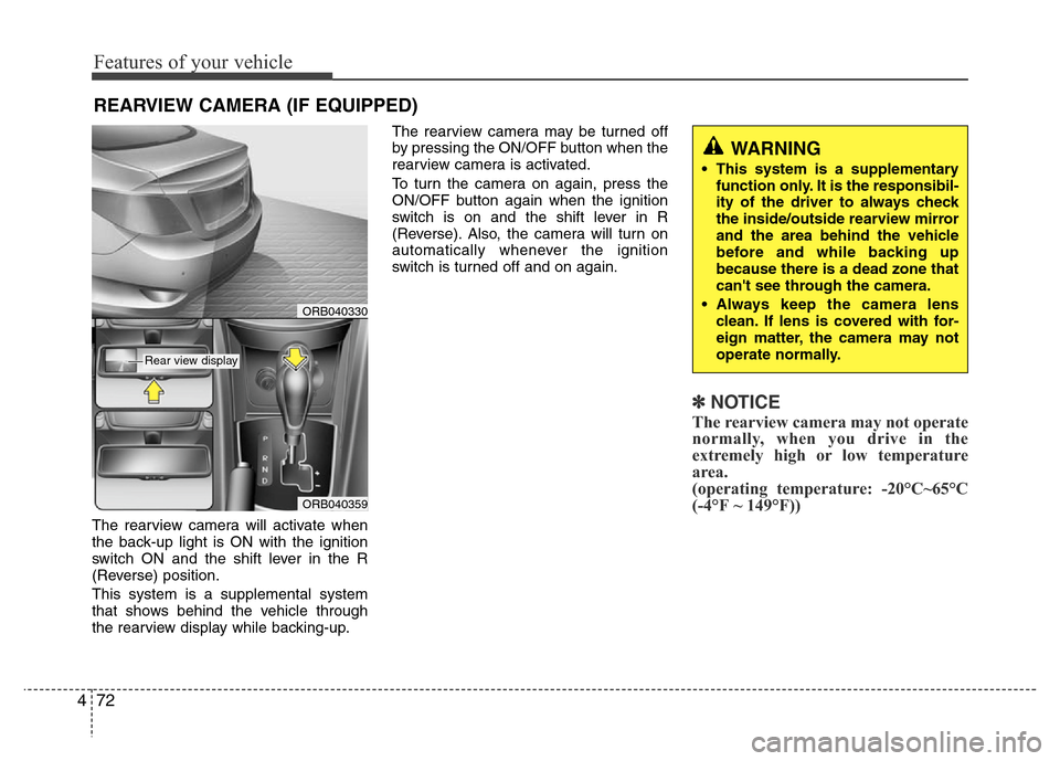 Hyundai Accent 2013 Owners Manual Features of your vehicle
72 4
The rearview camera will activate when
the back-up light is ON with the ignition
switch ON and the shift lever in the R
(Reverse) position.
This system is a supplemental Hyundai Accent 2013 Owners Manual Features of your vehicle
72 4
The rearview camera will activate when
the back-up light is ON with the ignition
switch ON and the shift lever in the R
(Reverse) position.
This system is a supplemental