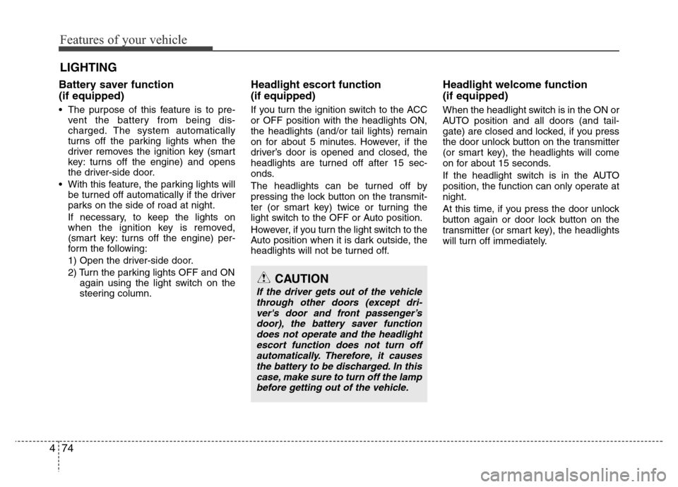 Hyundai Accent 2013 Owners Manual Features of your vehicle
74 4
Battery saver function
(if equipped)
• The purpose of this feature is to pre-
vent the battery from being dis-
charged. The system automatically
turns off the parking Hyundai Accent 2013 Owners Manual Features of your vehicle
74 4
Battery saver function
(if equipped)
• The purpose of this feature is to pre-
vent the battery from being dis-
charged. The system automatically
turns off the parking