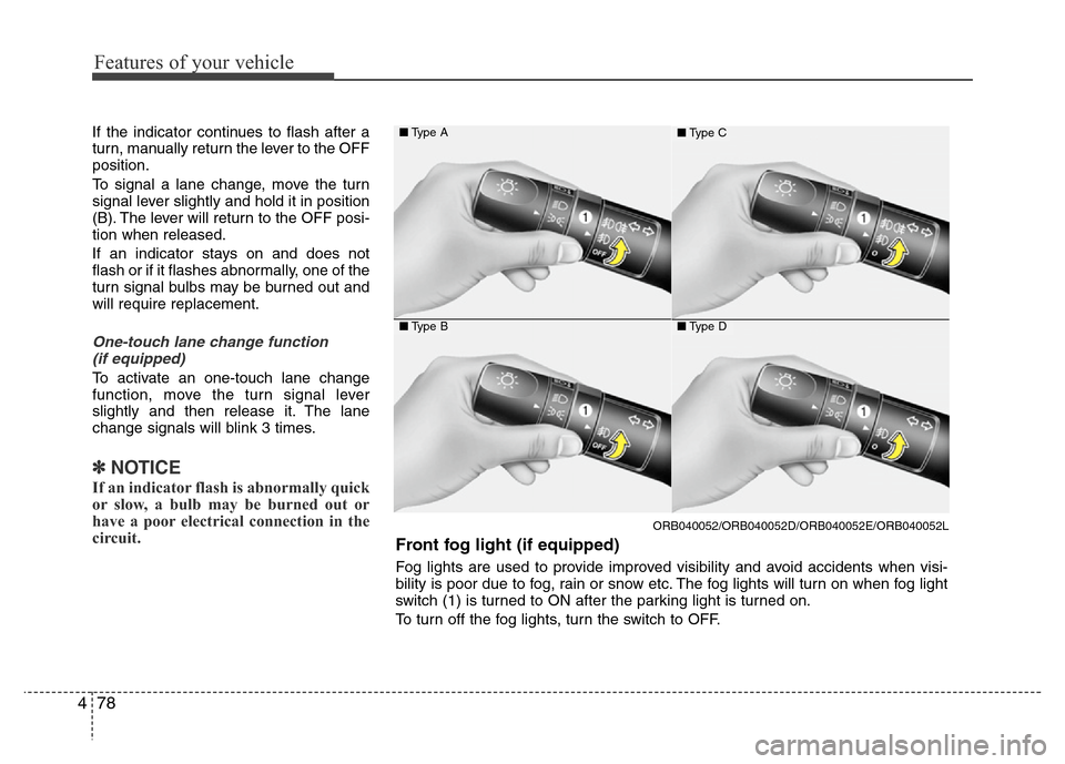 Hyundai Accent 2013 Owners Manual Features of your vehicle
78 4
If the indicator continues to flash after a
turn, manually return the lever to the OFF
position.
To signal a lane change, move the turn
signal lever slightly and hold it Hyundai Accent 2013 Owners Manual Features of your vehicle
78 4
If the indicator continues to flash after a
turn, manually return the lever to the OFF
position.
To signal a lane change, move the turn
signal lever slightly and hold it