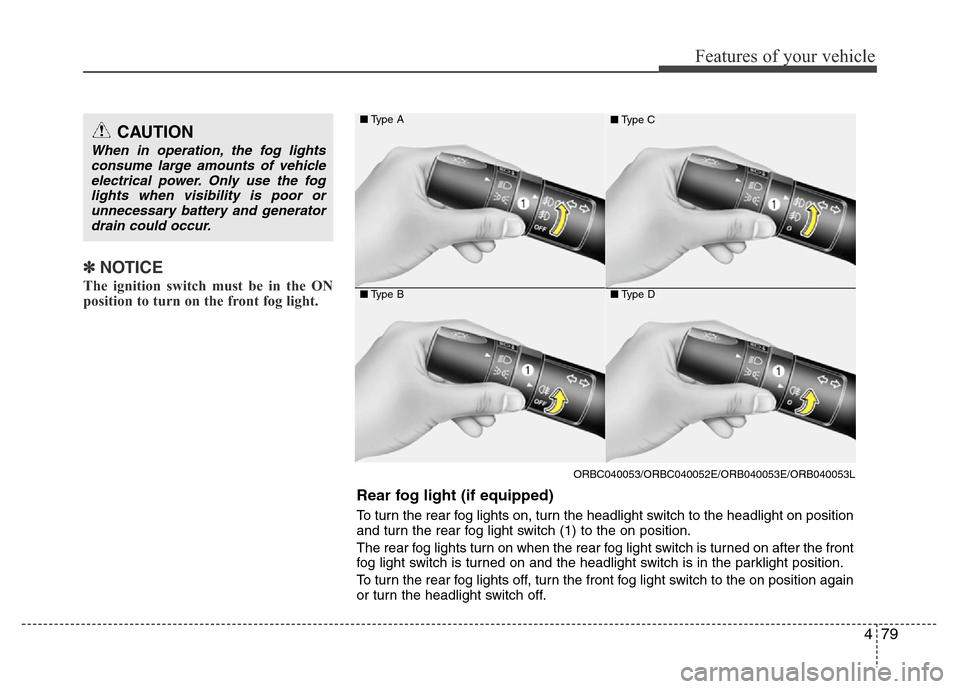 Hyundai Accent 2013 Owners Manual 479
Features of your vehicle
✽NOTICE
The ignition switch must be in the ON
position to turn on the front fog light.
CAUTION
When in operation, the fog lights
consume large amounts of vehicle
electri Hyundai Accent 2013 Owners Manual 479
Features of your vehicle
✽NOTICE
The ignition switch must be in the ON
position to turn on the front fog light.
CAUTION
When in operation, the fog lights
consume large amounts of vehicle
electri