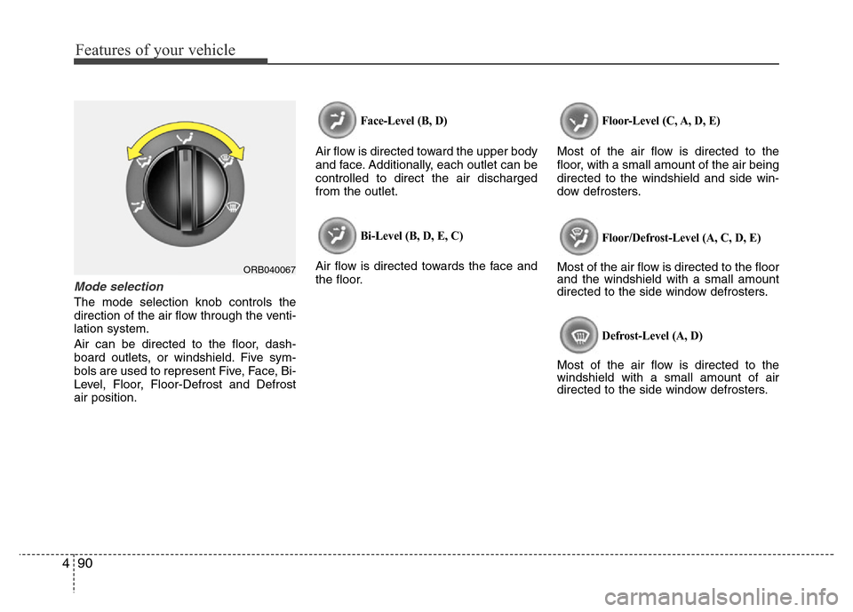 Hyundai Accent 2013  Owners Manual Features of your vehicle
90 4
Mode selection
The mode selection knob controls the
direction of the air flow through the venti-
lation system.
Air can be directed to the floor, dash-
board outlets, or 