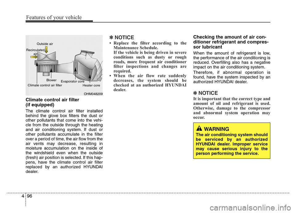 Hyundai Accent 2013  Owners Manual Features of your vehicle
96 4
Climate control air filter 
(if equipped)
The climate control air filter installed
behind the glove box filters the dust or
other pollutants that come into the vehi-
cle 