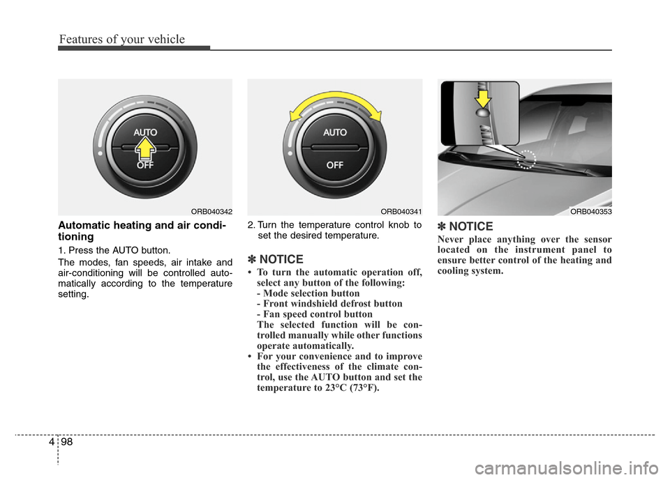 Hyundai Accent 2013 Owners Manual Features of your vehicle
98 4
Automatic heating and air condi-
tioning
1. Press the AUTO button.
The modes, fan speeds, air intake and
air-conditioning will be controlled auto-
matically according to Hyundai Accent 2013 Owners Manual Features of your vehicle
98 4
Automatic heating and air condi-
tioning
1. Press the AUTO button.
The modes, fan speeds, air intake and
air-conditioning will be controlled auto-
matically according to