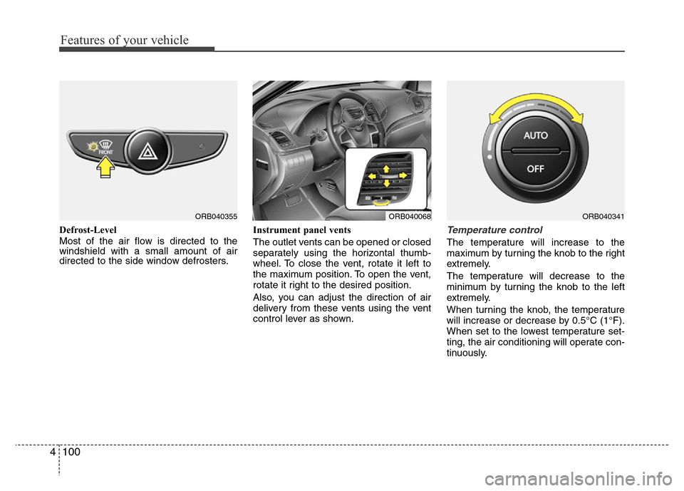 Hyundai Accent 2013 Owners Manual Features of your vehicle
100 4
Defrost-Level
Most of the air flow is directed to the
windshield with a small amount of air
directed to the side window defrosters.Instrument panel vents
The outlet vent Hyundai Accent 2013 Owners Manual Features of your vehicle
100 4
Defrost-Level
Most of the air flow is directed to the
windshield with a small amount of air
directed to the side window defrosters.Instrument panel vents
The outlet vent