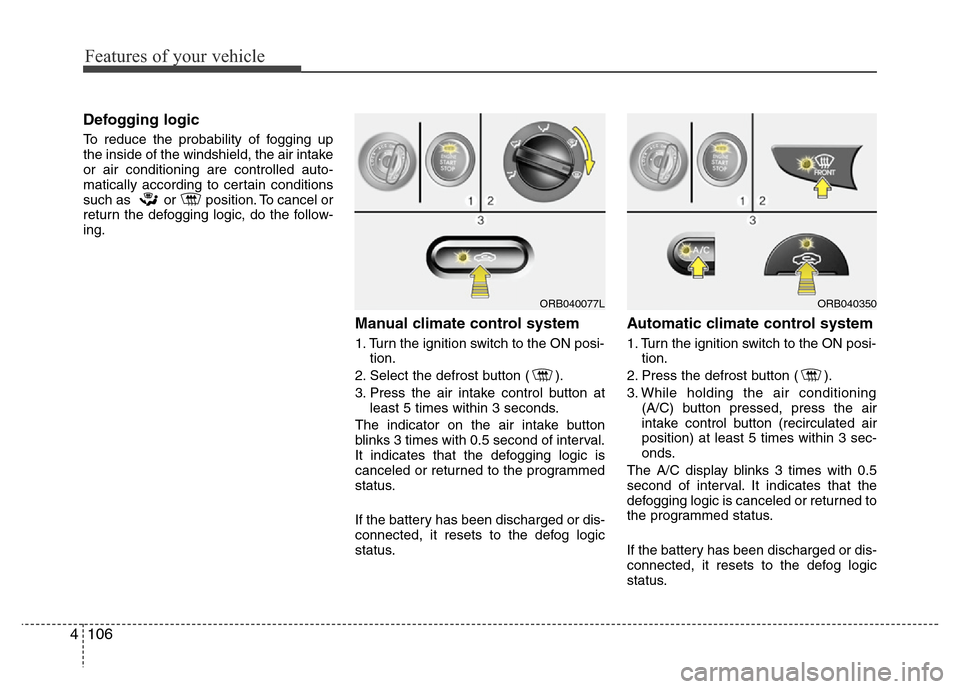 Hyundai Accent 2013 Owners Manual Features of your vehicle
106 4
Defogging logic
To reduce the probability of fogging up
the inside of the windshield, the air intake
or air conditioning are controlled auto-
matically according to cert Hyundai Accent 2013 Owners Manual Features of your vehicle
106 4
Defogging logic
To reduce the probability of fogging up
the inside of the windshield, the air intake
or air conditioning are controlled auto-
matically according to cert