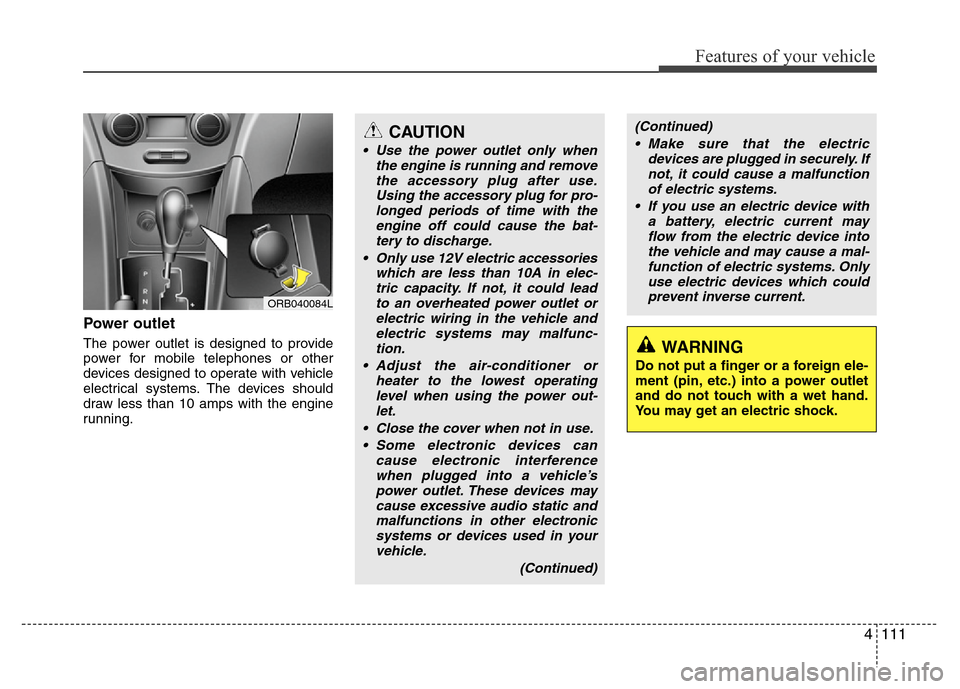 Hyundai Accent 2013  Owners Manual 4111
Features of your vehicle
Power outlet
The power outlet is designed to provide
power for mobile telephones or other
devices designed to operate with vehicle
electrical systems. The devices should
