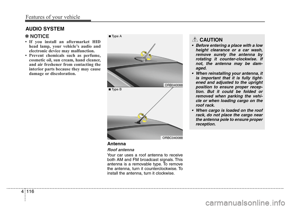 Hyundai Accent 2013  Owners Manual Features of your vehicle
116 4
✽NOTICE
• If you install an aftermarket HID
head lamp, your vehicle’s audio and
electronic device may malfunction.
• Prevent chemicals such as perfume,
cosmetic 