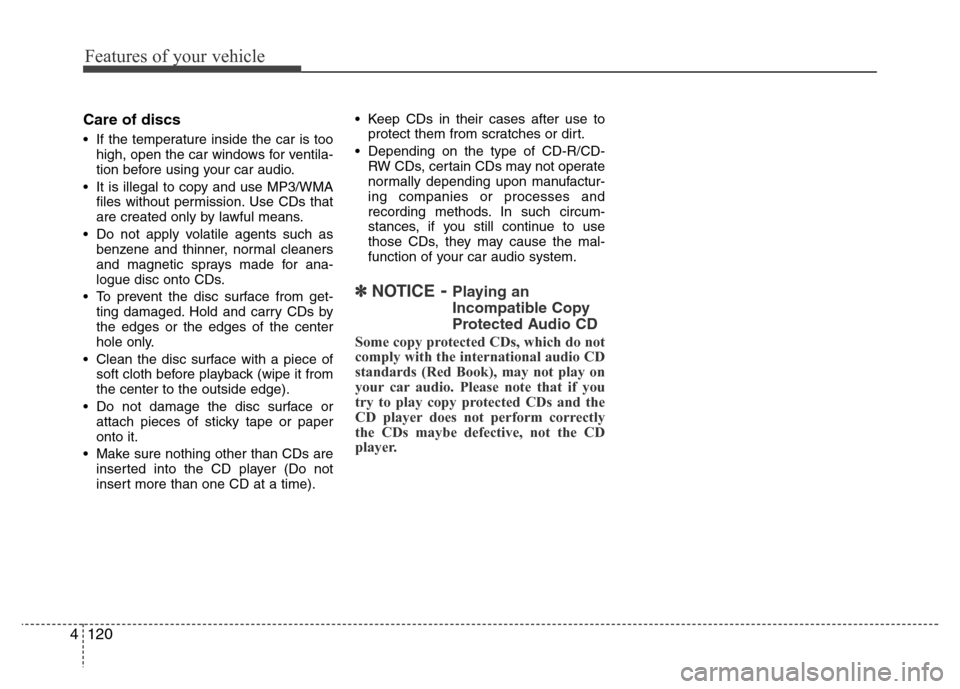 Hyundai Accent 2013  Owners Manual Features of your vehicle
120 4
Care of discs
• If the temperature inside the car is too
high, open the car windows for ventila-
tion before using your car audio.
• It is illegal to copy and use MP