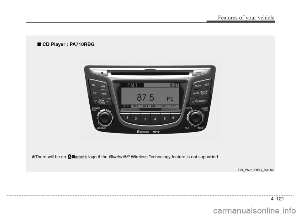 Hyundai Accent 2013  Owners Manual 4121
Features of your vehicle
RB_PA710RBG_RADIO
■CD Player : PA710RBG
❋There will be no  logo if the Bluetooth®Wireless Technology feature is not supported. 