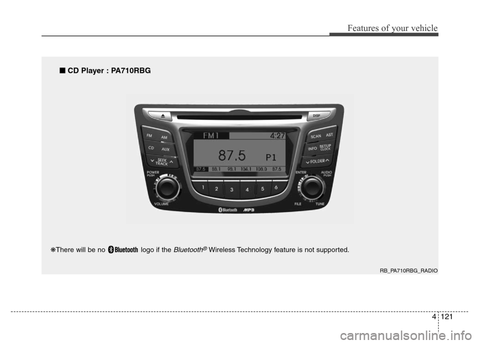 Hyundai Accent 2013 Owners Manual 4121
Features of your vehicle
RB_PA710RBG_RADIO
■CD Player : PA710RBG
❋There will be no logo if the Bluetooth®Wireless Technology feature is not supported. Hyundai Accent 2013 Owners Manual 4121
Features of your vehicle
RB_PA710RBG_RADIO
■CD Player : PA710RBG
❋There will be no logo if the Bluetooth®Wireless Technology feature is not supported.
