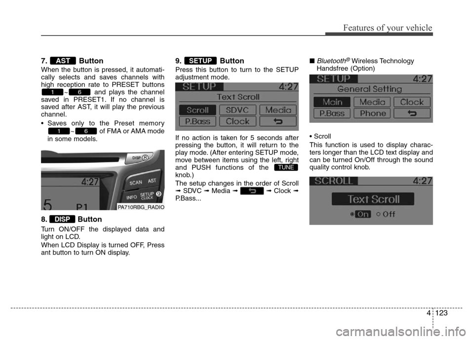 Hyundai Accent 2013  Owners Manual 4123
Features of your vehicle
7. Button
When the button is pressed, it automati-
cally selects and saves channels with
high reception rate to PRESET buttons
~ and plays the channel
saved in PRESET1. I