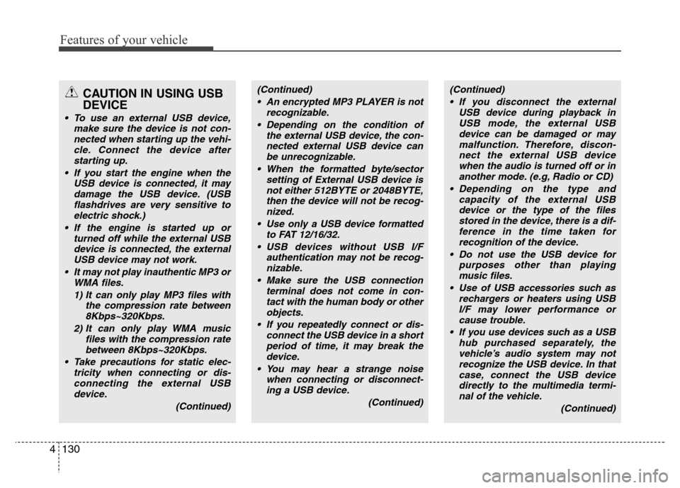 Hyundai Accent 2013  Owners Manual Features of your vehicle
130 4
CAUTION IN USING USB
DEVICE
• To use an external USB device,
make sure the device is not con-
nected when starting up the vehi-
cle. Connect the device after
starting 